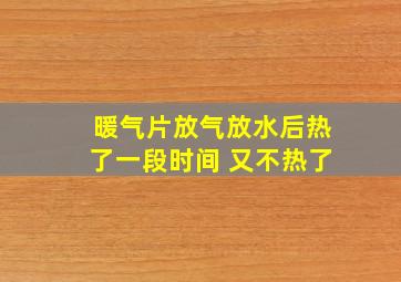 暖气片放气放水后热了一段时间 又不热了